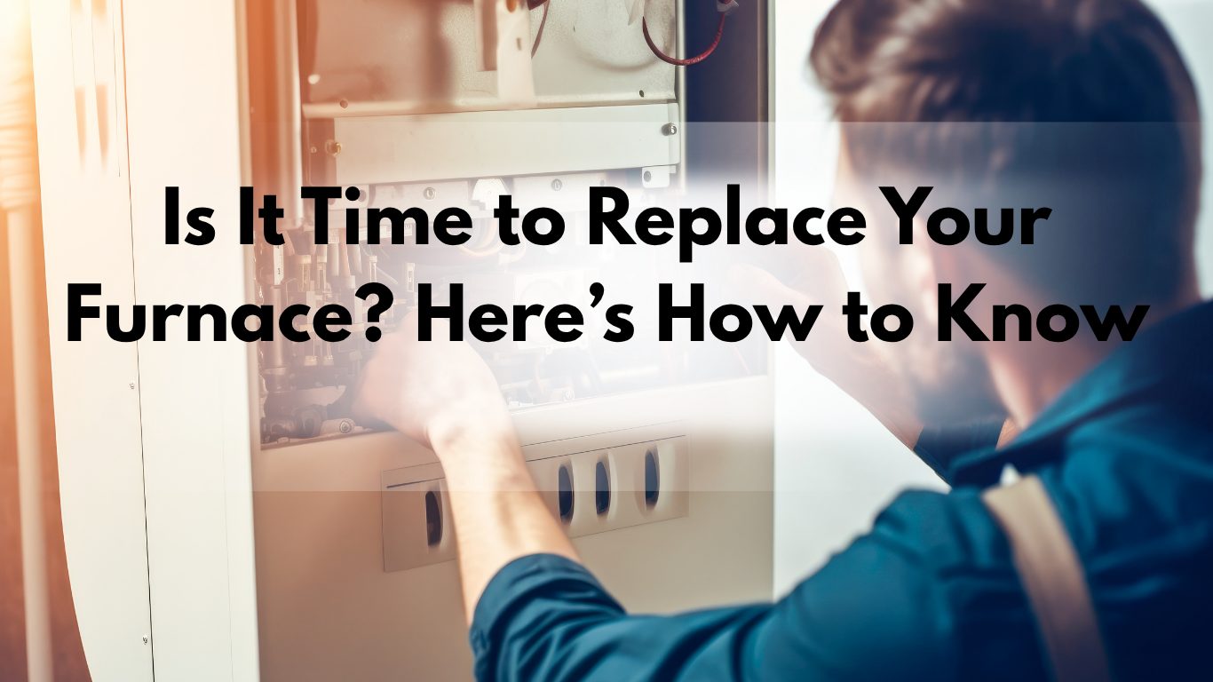 Blog Is It Time For a Furnace Replacement Here’s How to Know
