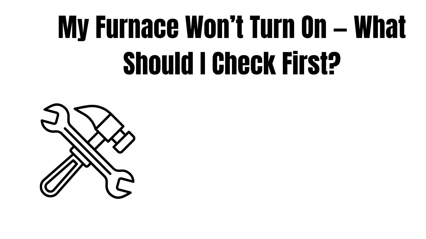 My Furnace Won’t Turn On — What Should I Check First