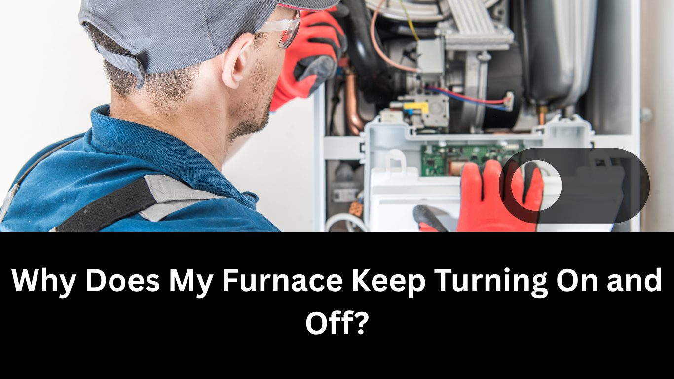 Why Does My Furnace Keep Turning On and Off