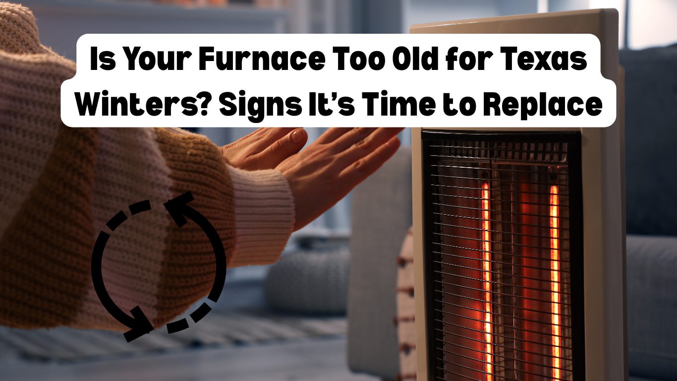 Blog Is Your Furnace Too Old for Texas Winters? Signs It’s Time to Replace