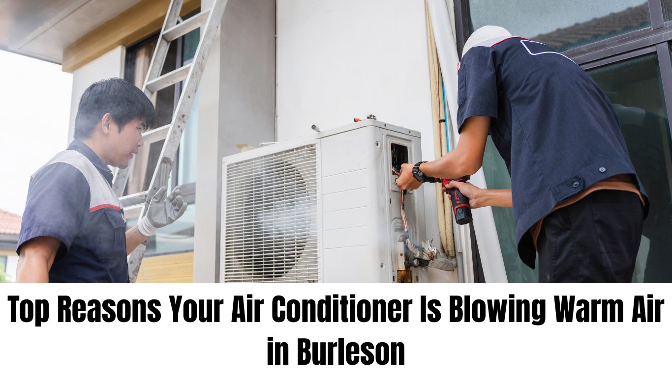 top reasons your air conditioner is blowing warm air in burleson
